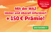 Text: Nur bis 25.8.2026: Erster Monat gratis! Mit der WAZ immer und überall informiert + 150€ Prämie! Jetzt bestellen